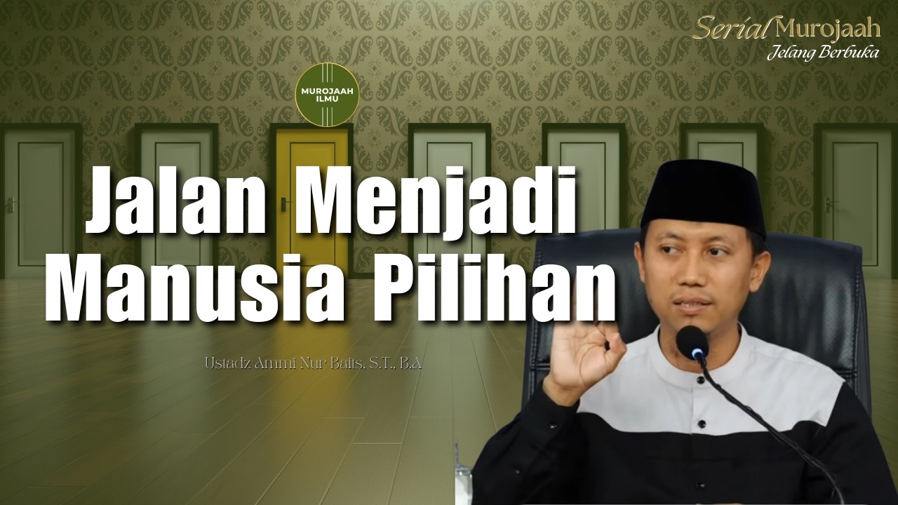 Jalan Menjadi Manusia Pilihan - Ustadz Ammi Nur Baits, S.T., B.A