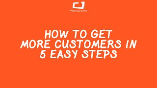 How To Get More Customers In 5 Easy Steps - Cj Web Solutions
