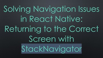 Solving Navigation Issues in React Native: Returning to the Correct Screen with StackNavigator
