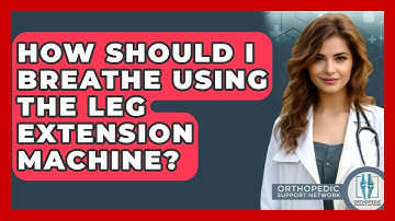 How Should I Breathe Using The Leg Extension Machine? - Orthopedic Support Network