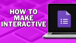 How To Make an Interactive Google Forms
