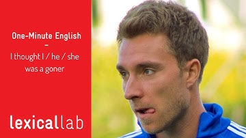 ONE-MINUTE ENGLISH: I thought I / he / she was a goner LEARN WITH LEXICAL LAB