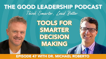Tools and Techniques to Improve Decision-Making with Dr.  Michael Roberto & Charles Good | TGLP #47