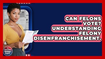 Can Felons Vote? Understanding Felony Disenfranchisement. - First Time Voter Expert