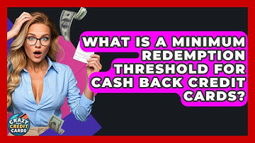 What Is A Minimum Redemption Threshold For Cash Back Credit Cards? - Crazy About Credit Cards