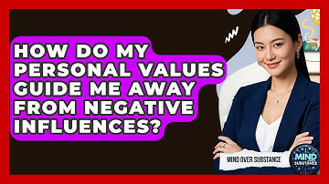 How Do My Personal Values Guide Me Away From Negative Influences? - Mind Over Substance