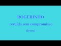 ROGERINHO - recaída sem compromisso (letra)