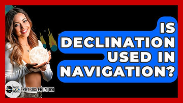 Is Declination Used In Navigation? - Physics Frontier