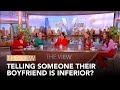 Telling Someone Their Boyfriend Is Inferior | The View
