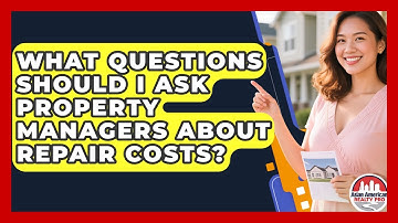 What Questions Should I Ask Property Managers About Repair Costs? - Asian American Realty Pro