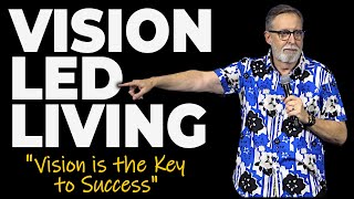 Vision Led Living - Vision is the Key to Success (05.15.24)