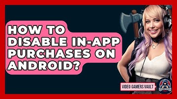 How To Disable In-app Purchases On Android? - Video Gamers Vault
