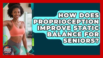 How Does Proprioception Improve Static Balance For Seniors? - Senior Fitness Simplified