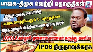 LOYOLA கல்லூரி மு.மா உருவாக்கிய IPDS பாஜக-திமுக வெற்றிபெறும் தொகுதிகள் களஆய்வு இறுதி முடிவு வெளியீடு