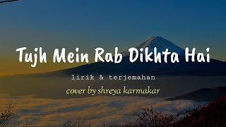 Tujh Mein Rab Dikhta Hai || famale version || ( lirik& terjemahan)  cover by Shreya Karmakar