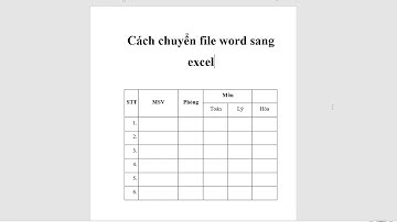 Cách chuyển file word sang file excel giữ nguyên định dạng 2024