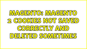 Magento: Magento 2 cookies not saved correctly and deleted sometimes