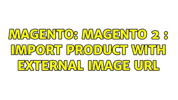 Magento: Magento 2 : Import product with external image URL