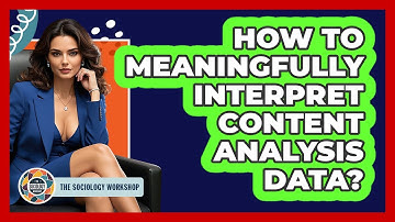 How To Meaningfully Interpret Content Analysis Data? - The Sociology Workshop