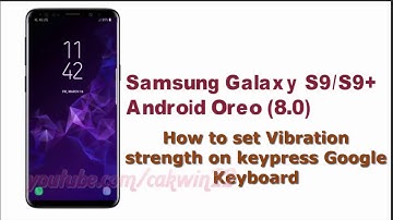 Samsung Galaxy S9 : How to set Vibration strength on keypress Google Keyboard