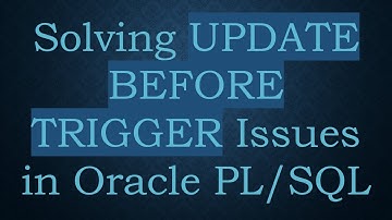 Solving UPDATE BEFORE TRIGGER Issues in Oracle PL/SQL