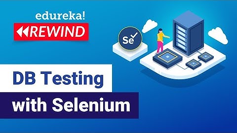 DB Testing with Selenium | Selenium Certification Training | Edureka | Testing Rewind - 3