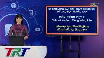 TIẾNG VIỆT 2(Cánh diều):  CHIA SẺ VÀ ĐỌC TIẾNG VÕNG KÊU -  GV BÙI THỊ GIANG