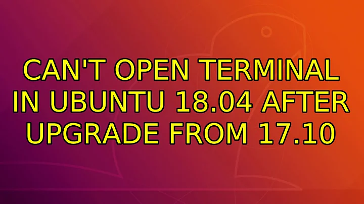 Ubuntu: Can't open terminal in Ubuntu 18.04 after upgrade from 17.10 (3 Solutions!!)