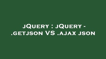 jQuery : jQuery - .getjson VS .ajax json