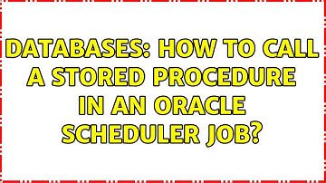 Databases: How to call a stored procedure in an Oracle Scheduler job? (2 Solutions!!)