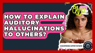 How To Explain Auditory Hallucinations To Others? - Schizophrenia Support Network