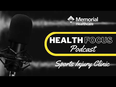 Memorial Healthcare Health Focus Podcast - Sports Injury Clinic