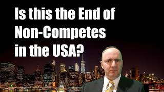 Breaking Legal News: Is this the End of Non-Competes in the USA