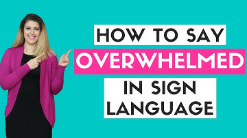How to Say Overwhelmed in Sign Language