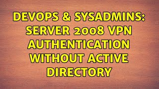 DevOps & SysAdmins: Server 2008 VPN authentication WITHOUT Active Directory (3 Solutions!!)
