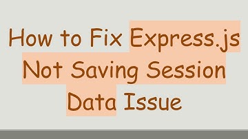 How to Fix Express.js Not Saving Session Data Issue