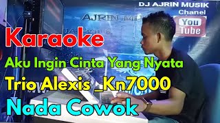 AKU INGIN CINTA YANG NYATA  [KARAOKE] TRIO ALEXIS  - CHA CHA KN7000 | Ajrin Musik