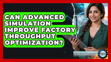 Can Advanced Simulation Improve Factory Throughput Optimization? - Industrial Tech Insights