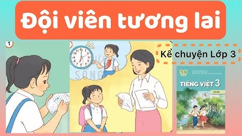 Đội viên tương lai | Kể chuyện Lớp 3 Sách Kết Nối