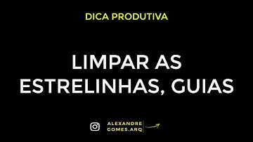 Dica Produtiva Limpar as Estrelinhas, Guias, SketchUp LayOut, Alexandre Gomes