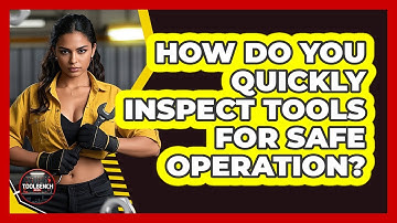 How Do You Quickly Inspect Tools For Safe Operation? - ToolBench Pros