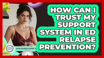 How Can I Trust My Support System In ED Relapse Prevention? - Eating Disorder Support Hub