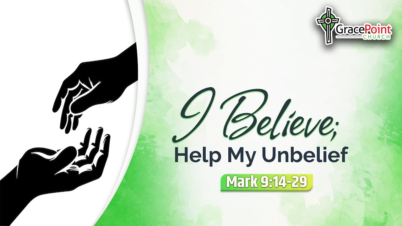 I Believe, Help my unbelief [Mark 9:14-29]