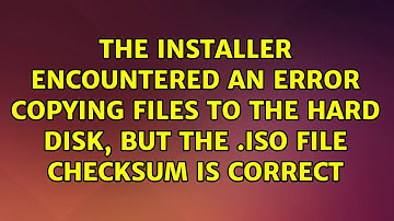 The installer encountered an error copying files to the hard disk, but the .iso file checksum is...