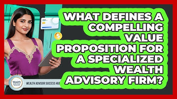 What Defines A Compelling Value Proposition For A Specialized Wealth Advisory Firm?