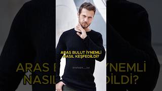 Aras Bulut İynemli Nasıl Keşfedildi?.....