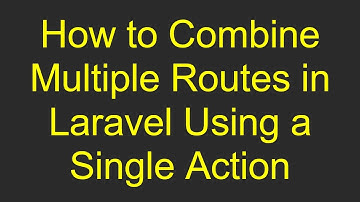 How to Combine Multiple Routes in Laravel Using a Single Action