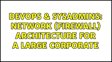 DevOps & SysAdmins: Network (firewall) architecture for a LARGE corporate (3 Solutions!!)