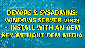 DevOps & SysAdmins: Windows Server 2003 - Install with an OEM key without OEM media