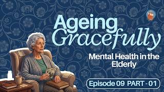 Ep 09. Mental Health in the Elderly PART 1- AGEING GRACEFULLY - A Talk Show for the Evergreens